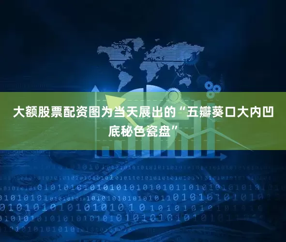 大额股票配资　　图为当天展出的“五瓣葵口大内凹底秘色瓷盘”