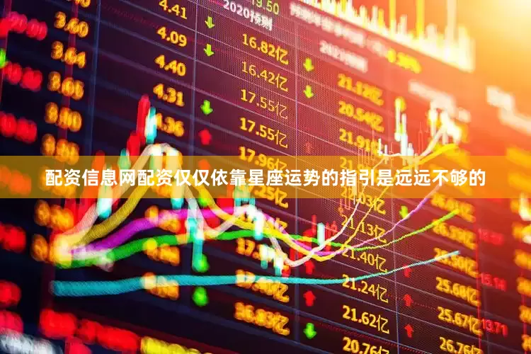 配资信息网配资仅仅依靠星座运势的指引是远远不够的