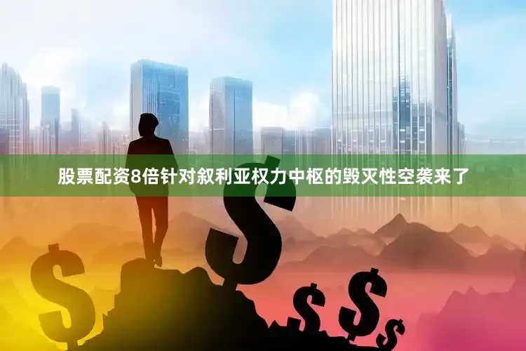 股票配资8倍针对叙利亚权力中枢的毁灭性空袭来了