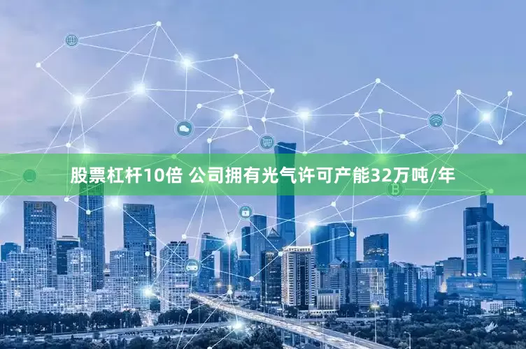 股票杠杆10倍 公司拥有光气许可产能32万吨/年