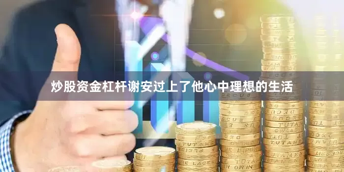 炒股资金杠杆谢安过上了他心中理想的生活