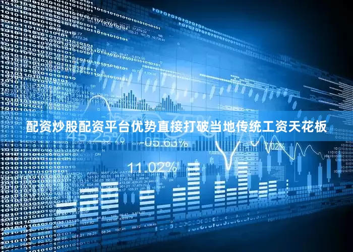 配资炒股配资平台优势直接打破当地传统工资天花板