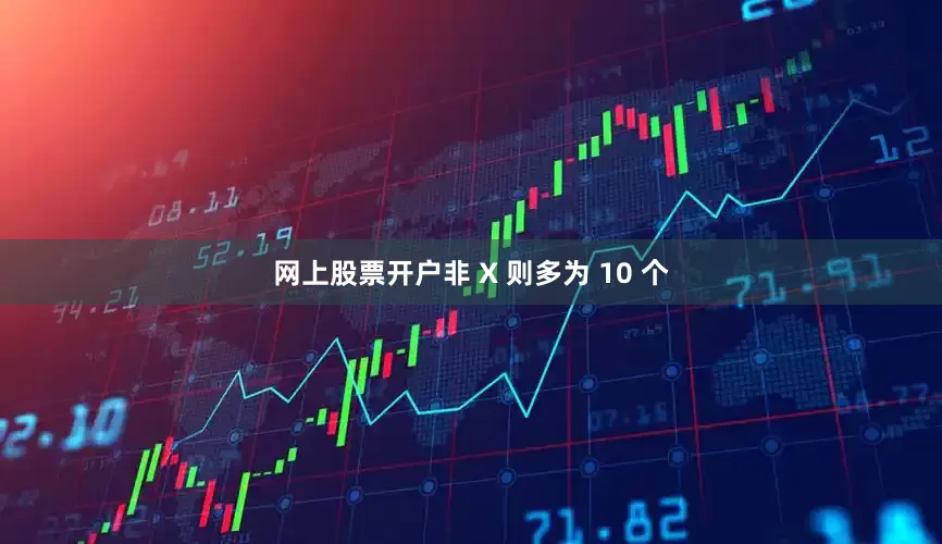 网上股票开户非 X 则多为 10 个